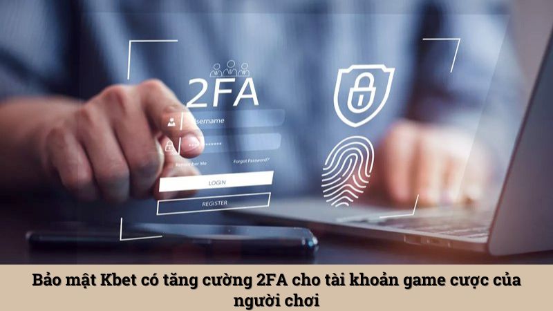 Bảo mật Kbet có tăng cường 2FA cho tài khoản game cược của người chơi