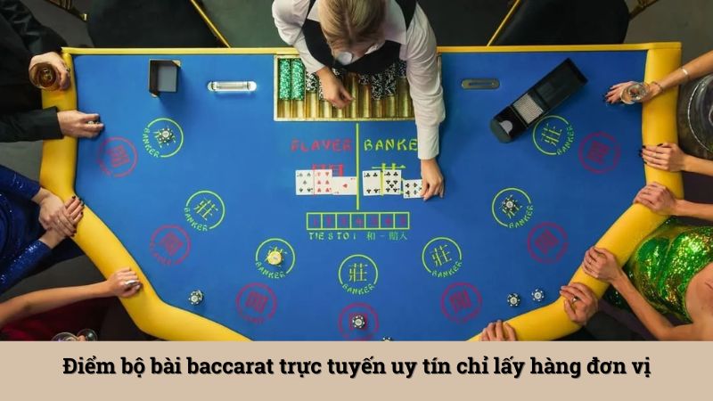 Điểm bộ bài baccarat trực tuyến uy tín chỉ lấy hàng đơn vị