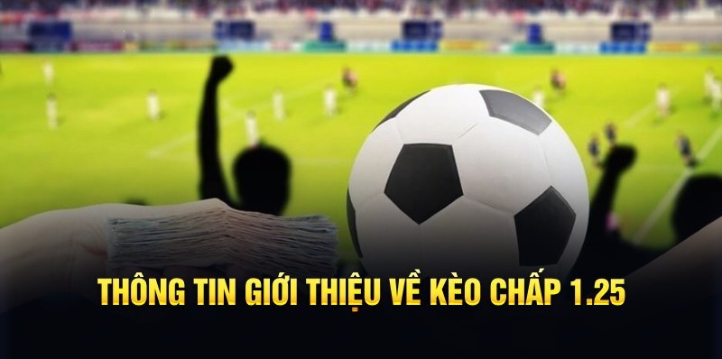 Kèo chấp 1.25 thường xuất hiện ở kèo toàn trận
