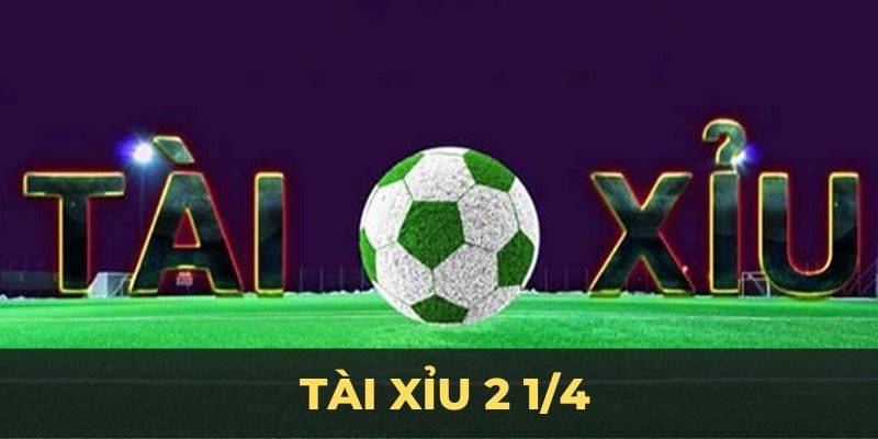 Khái niệm kèo tài xỉu 2.25 là gì đã quá quen thuộc