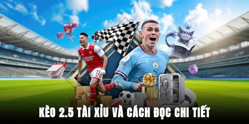 Tìm hiểu khái niệm kèo tài xỉu 2.5 là gì?