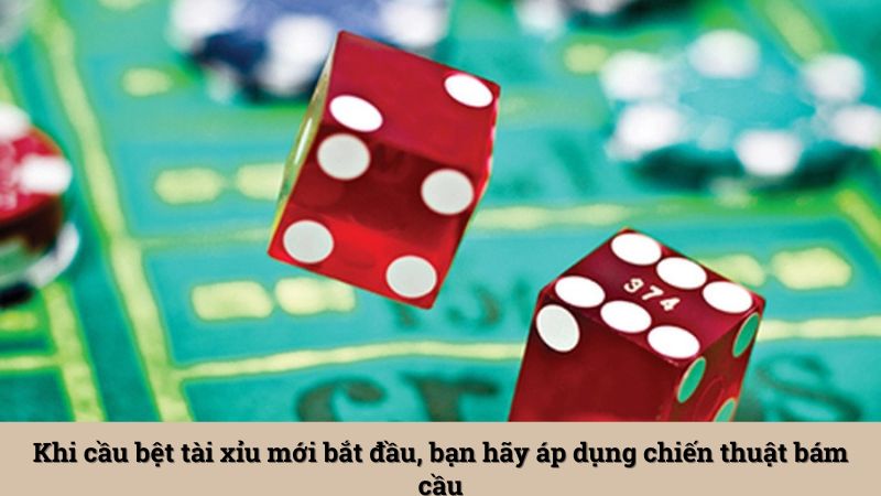 Khi cầu bệt tài xỉu mới bắt đầu, bạn hãy áp dụng chiến thuật bám cầu