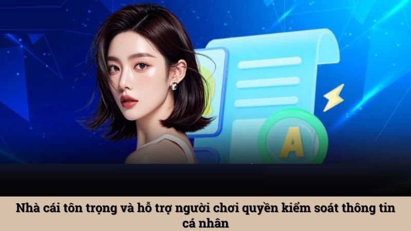 Nhà cái tôn trọng và hỗ trợ người chơi quyền kiểm soát thông tin cá nhân