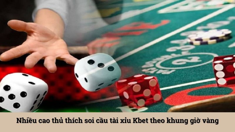 Nhiều cao thủ thích soi cầu tài xỉu Kbet theo khung giờ vàng
