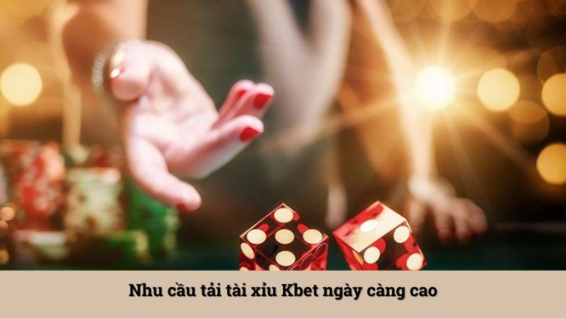 Nhu cầu tải tài xỉu Kbet ngày càng cao