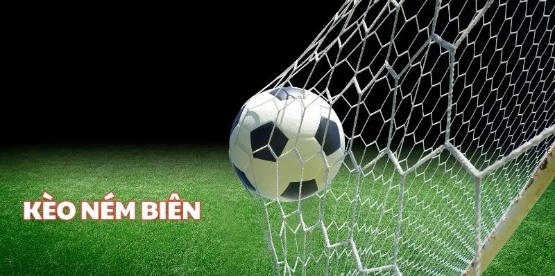 Tìm hiểu về khái niệm kèo ném biên là gì?