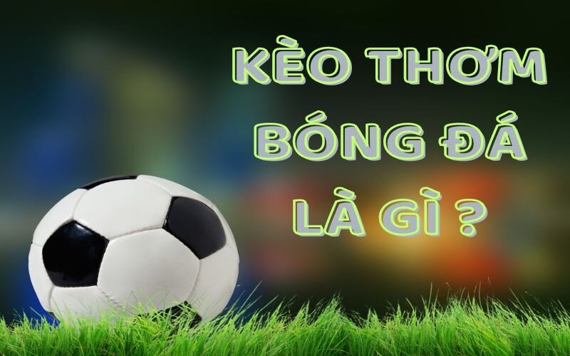 Giải thích về khái niệm kèo thơm là gì?