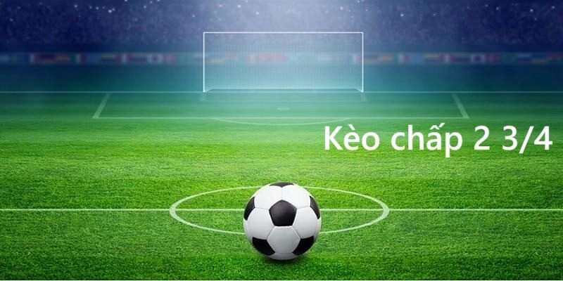 Kèo 2 3/4 là một trong những dạng kèo chấp sâu